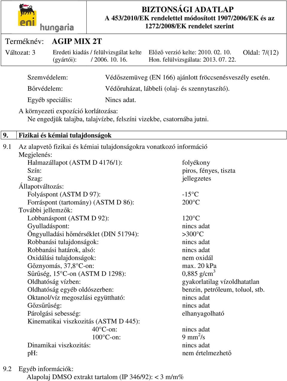 1 Az alapvető fizikai és kémiai tulajdonságokra vonatkozó információ Megjelenés: Halmazállapot (ASTM D 4176/1): folyékony Szín: piros, fényes, tiszta Szag: jellegzetes Állapotváltozás: Folyáspont