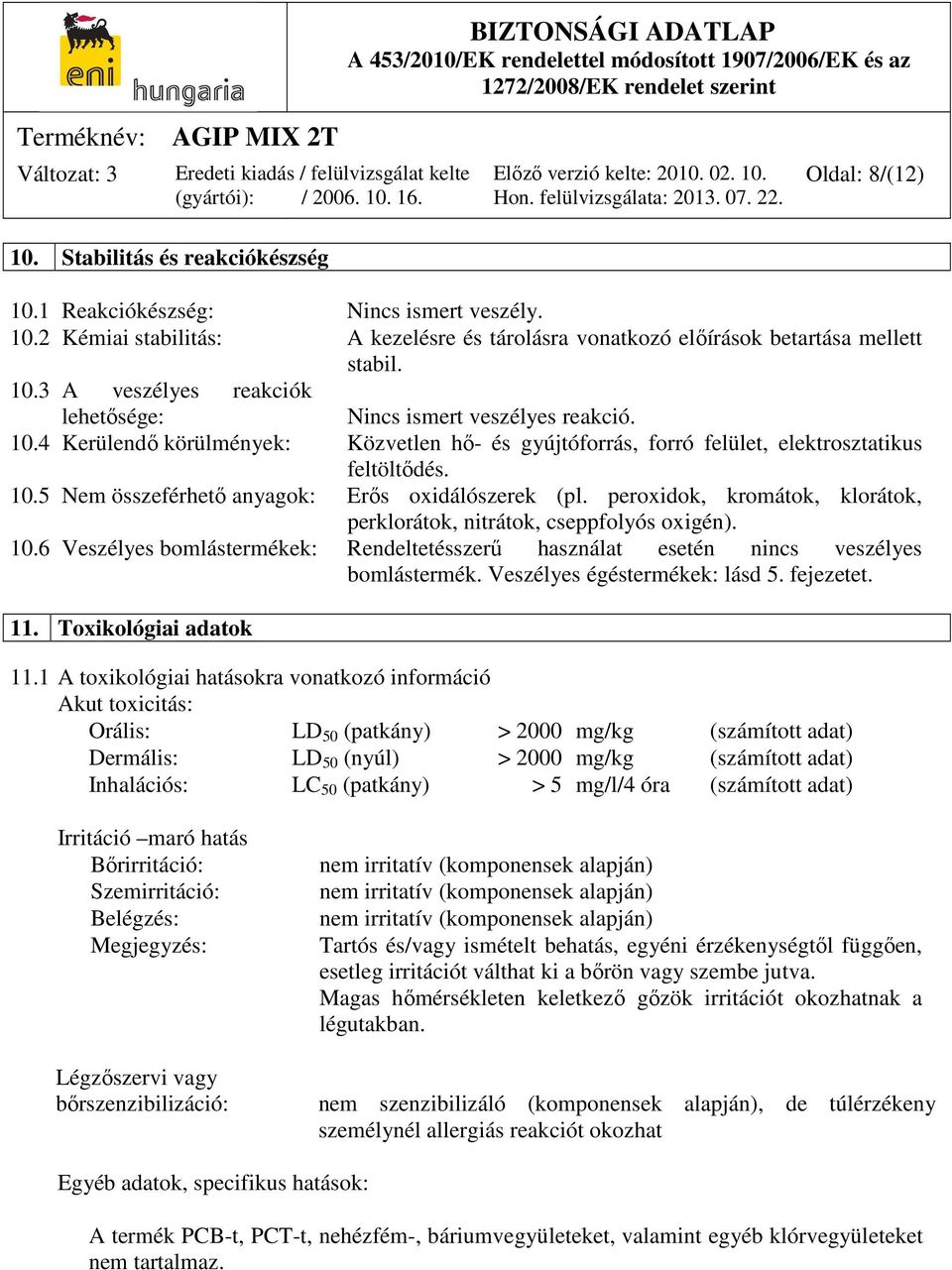 peroxidok, kromátok, klorátok, perklorátok, nitrátok, cseppfolyós oxigén). 10.6 Veszélyes bomlástermékek: Rendeltetésszerű használat esetén nincs veszélyes bomlástermék.