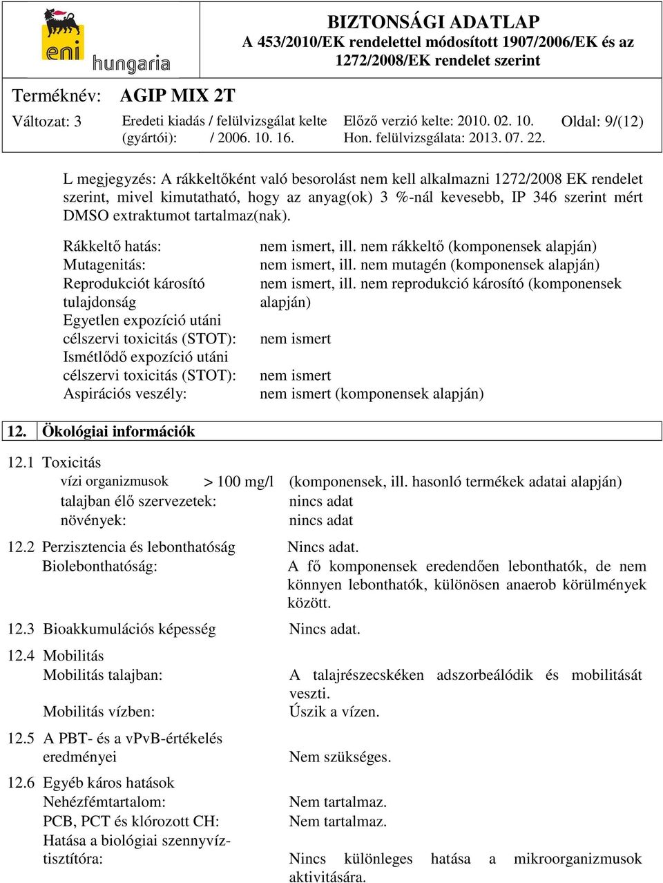 Rákkeltő hatás: Mutagenitás: Reprodukciót károsító tulajdonság Egyetlen expozíció utáni célszervi toxicitás (STOT): Ismétlődő expozíció utáni célszervi toxicitás (STOT): Aspirációs veszély: nem