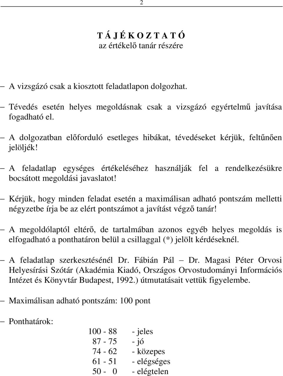 Kérjük, hogy minden feladat esetén a maximálisan adható pontszám melletti négyzetbe írja be az elért pontszámot a javítást végz tanár!