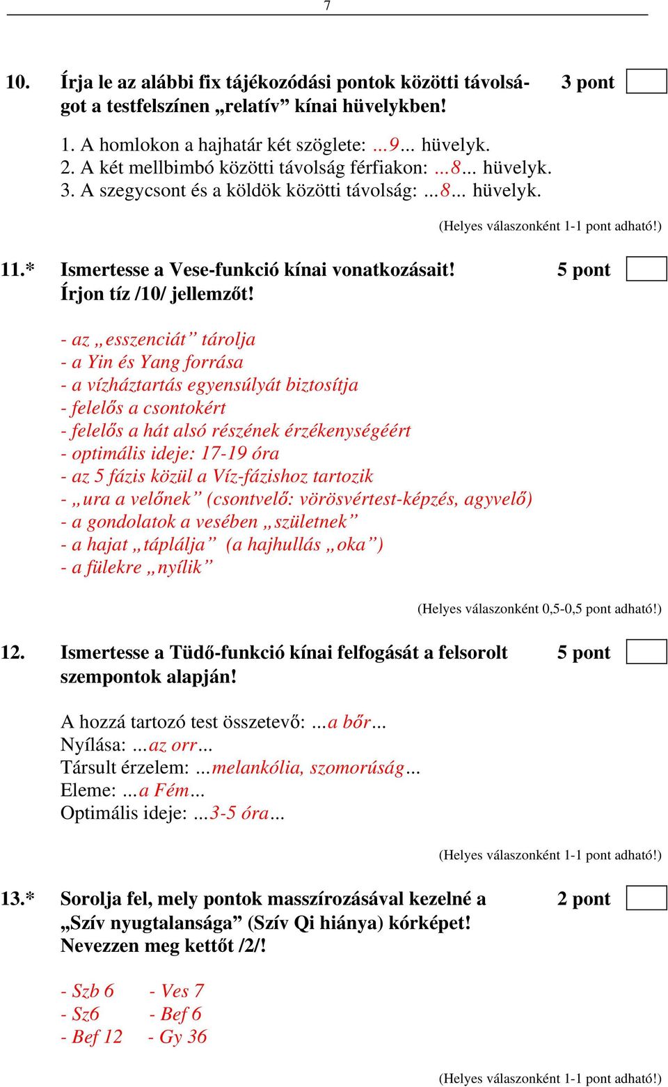 - az esszenciát tárolja - a Yin és Yang forrása - a vízháztartás egyensúlyát biztosítja - felel s a csontokért - felel s a hát alsó részének érzékenységéért - optimális ideje: 17-19 óra - az 5 fázis