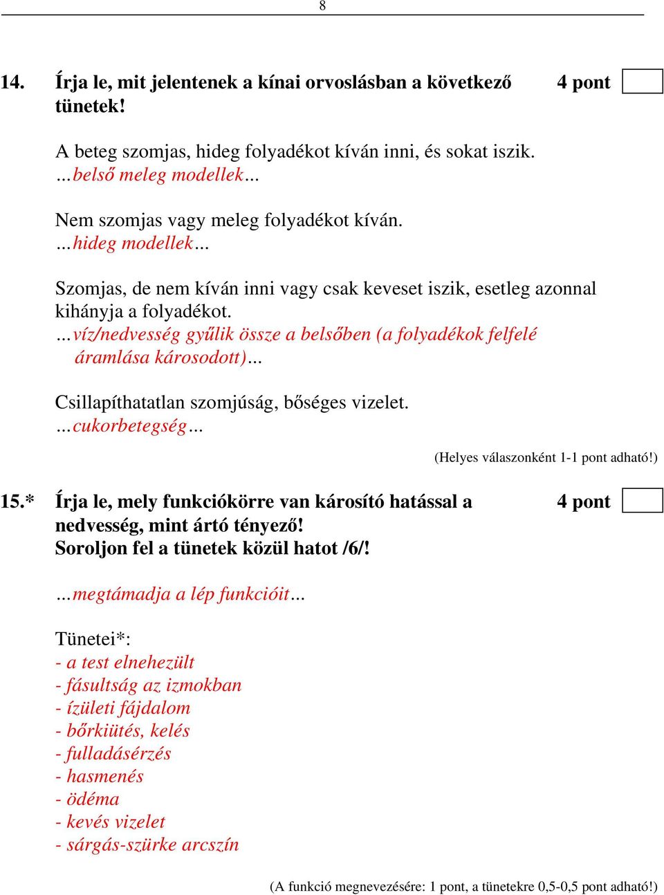 víz/nedvesség gy lik össze a bels ben (a folyadékok felfelé áramlása károsodott) Csillapíthatatlan szomjúság, b séges vizelet. cukorbetegség 15.