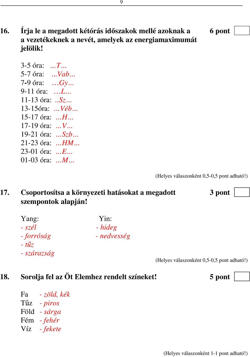 .sz 13-15óra: Véb 15-17 óra: H 17-19 óra: V 19-21 óra: Szb 21-23 óra: HM 23-01 óra: E 01-03 óra: M (Helyes válaszonként 0,5-0,5 pont adható!) 17.