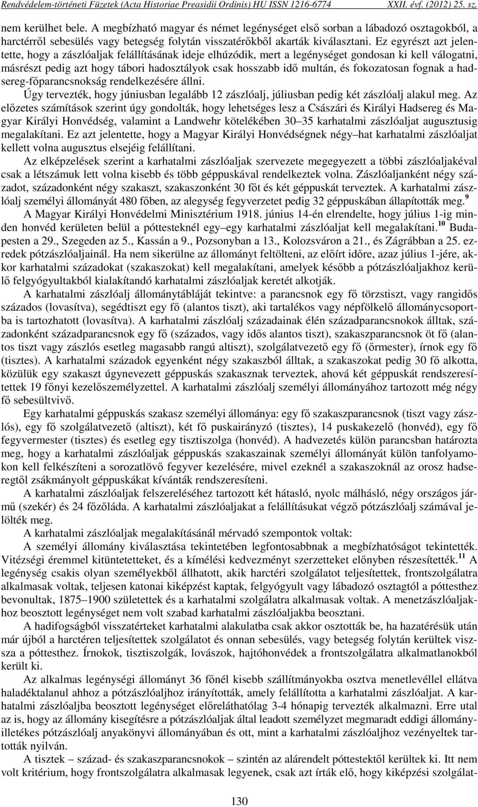 Ez egyrészt azt jelentette, hogy a zászlóaljak felállításának ideje elhúzódik, mert a legénységet gondosan ki kell válogatni, másrészt pedig azt hogy tábori hadosztályok csak hosszabb idő multán, és