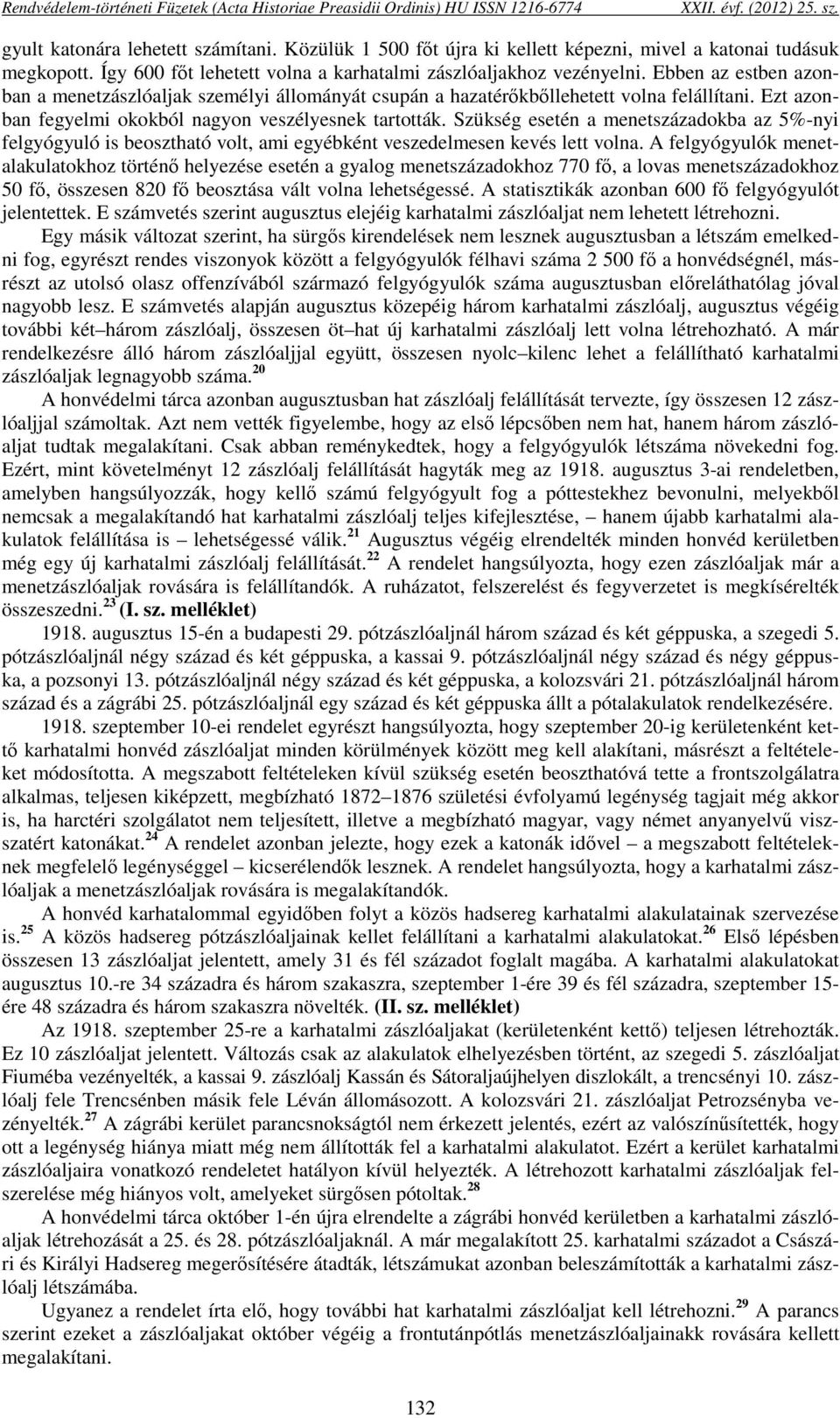 Ebben az estben azonban a menetzászlóaljak személyi állományát csupán a hazatérőkbőllehetett volna felállítani. Ezt azonban fegyelmi okokból nagyon veszélyesnek tartották.