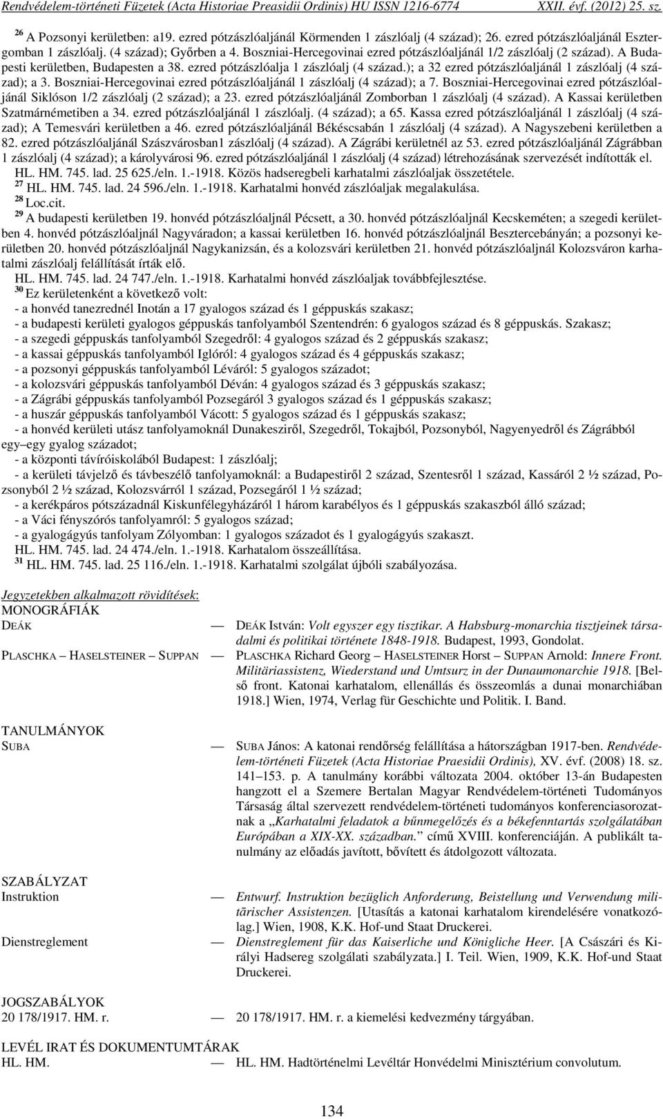 ezred pótzászlóalja 1 zászlóalj (4 század.); a 32 ezred pótzászlóaljánál 1 zászlóalj (4 század); a 3. Boszniai-Hercegovinai ezred pótzászlóaljánál 1 zászlóalj (4 század); a 7.