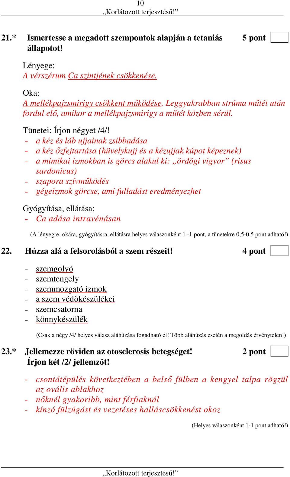 a kéz és láb ujjainak zsibbadása a kéz őzfejtartása (hüvelykujj és a kézujjak kúpot képeznek) a mimikai izmokban is görcs alakul ki: ördögi vigyor (risus sardonicus) szapora szívműködés gégeizmok