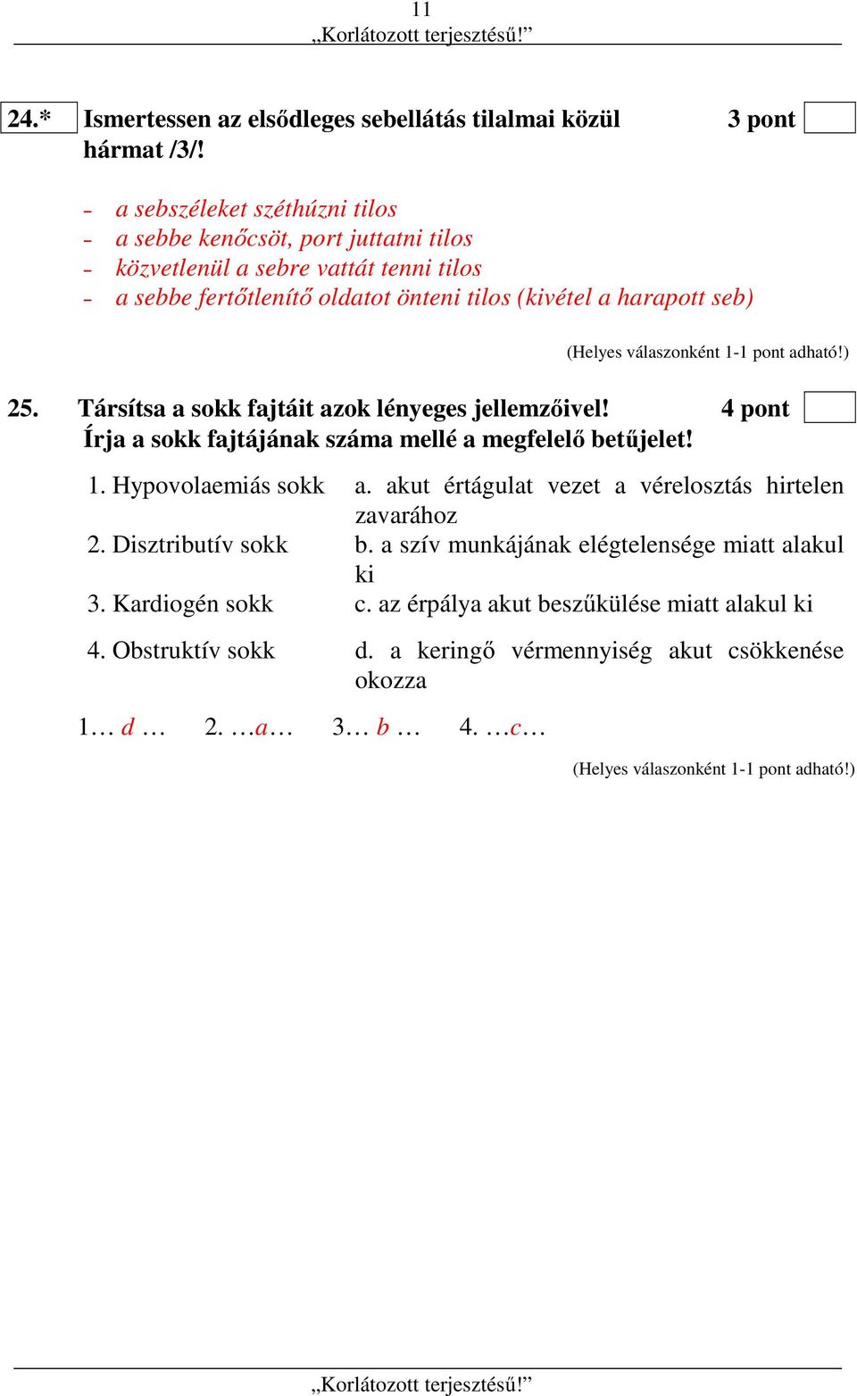 seb) 25. Társítsa a sokk fajtáit azok lényeges jellemzőivel! 4 pont Írja a sokk fajtájának száma mellé a megfelelő betűjelet! 1. Hypovolaemiás sokk a.