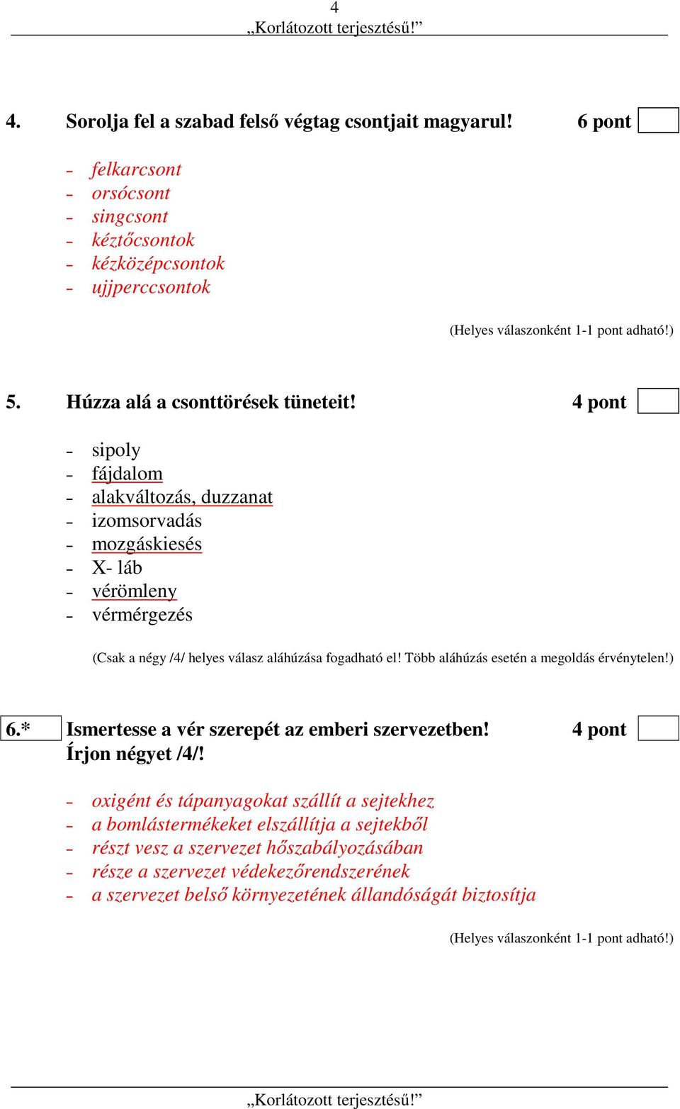 4 pont sipoly fájdalom alakváltozás, duzzanat izomsorvadás mozgáskiesés X- láb vérömleny vérmérgezés (Csak a négy /4/ helyes válasz aláhúzása fogadható el!