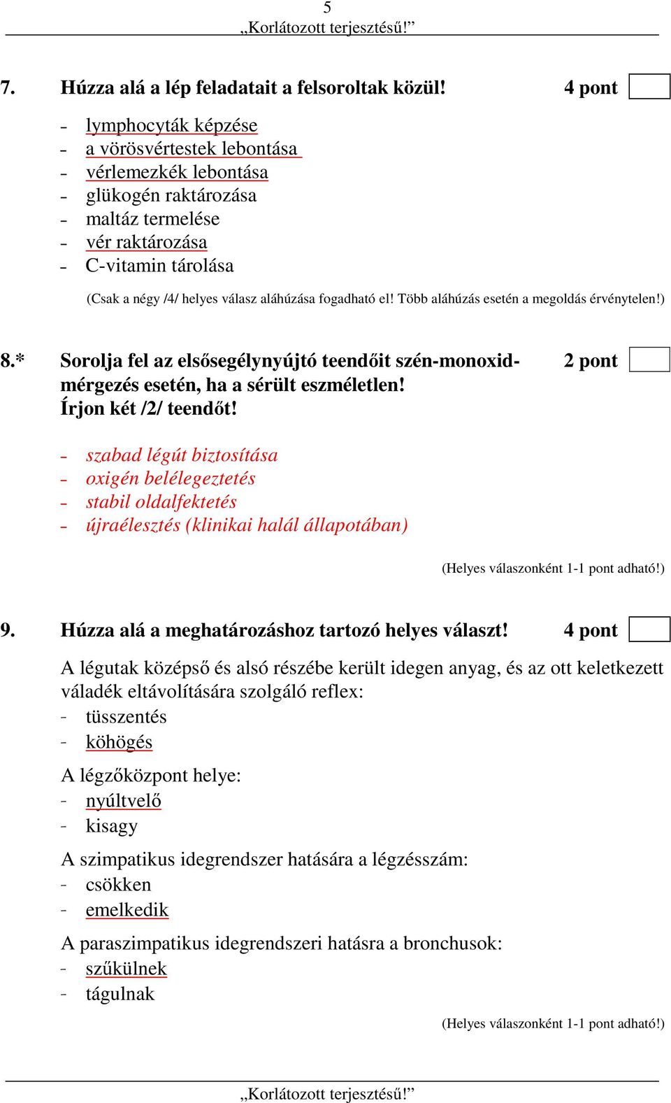 el! Több aláhúzás esetén a megoldás érvénytelen!) 8.* Sorolja fel az elsősegélynyújtó teendőit szén-monoxid- 2 pont mérgezés esetén, ha a sérült eszméletlen! Írjon két /2/ teendőt!