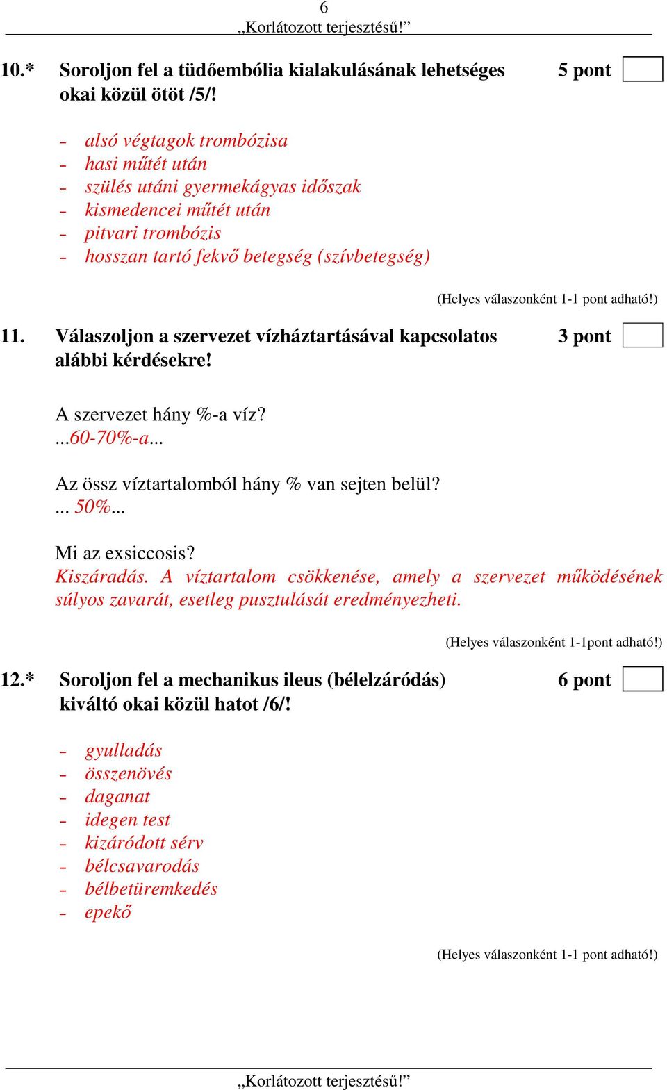 Válaszoljon a szervezet vízháztartásával kapcsolatos 3 pont alábbi kérdésekre! A szervezet hány %-a víz?...60-70%-a... Az össz víztartalomból hány % van sejten belül?... 50%... Mi az exsiccosis?