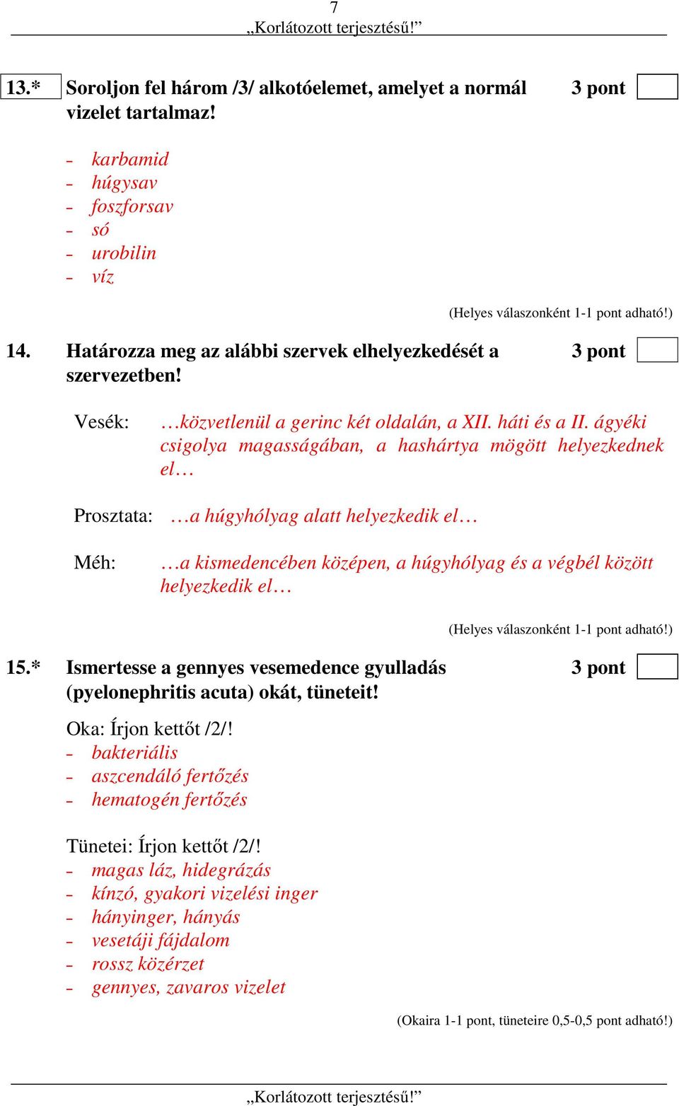 ágyéki csigolya magasságában, a hashártya mögött helyezkednek el Prosztata: a húgyhólyag alatt helyezkedik el Méh: a kismedencében középen, a húgyhólyag és a végbél között helyezkedik el 15.