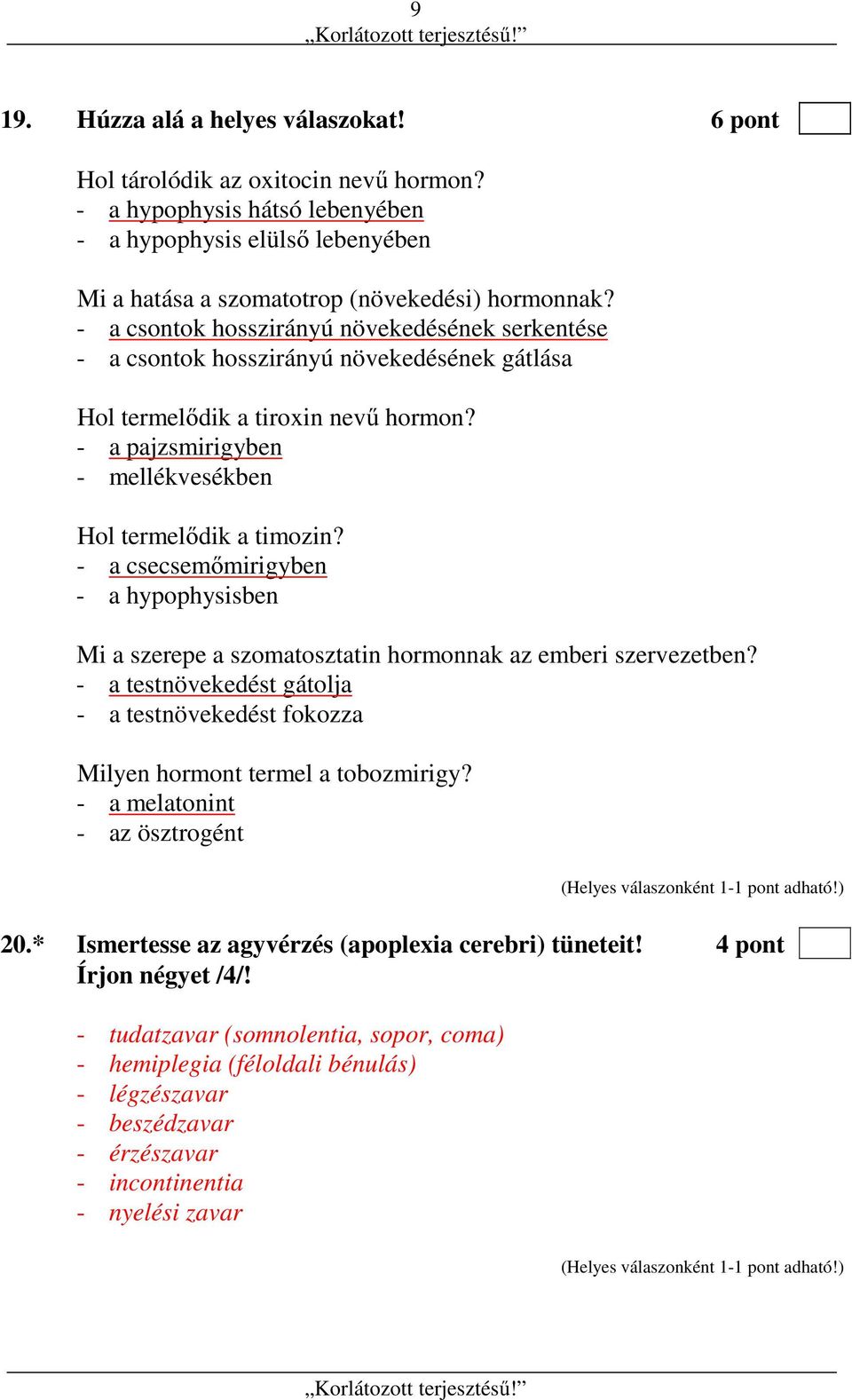 - a csecsemőmirigyben - a hypophysisben Mi a szerepe a szomatosztatin hormonnak az emberi szervezetben? - a testnövekedést gátolja - a testnövekedést fokozza Milyen hormont termel a tobozmirigy?