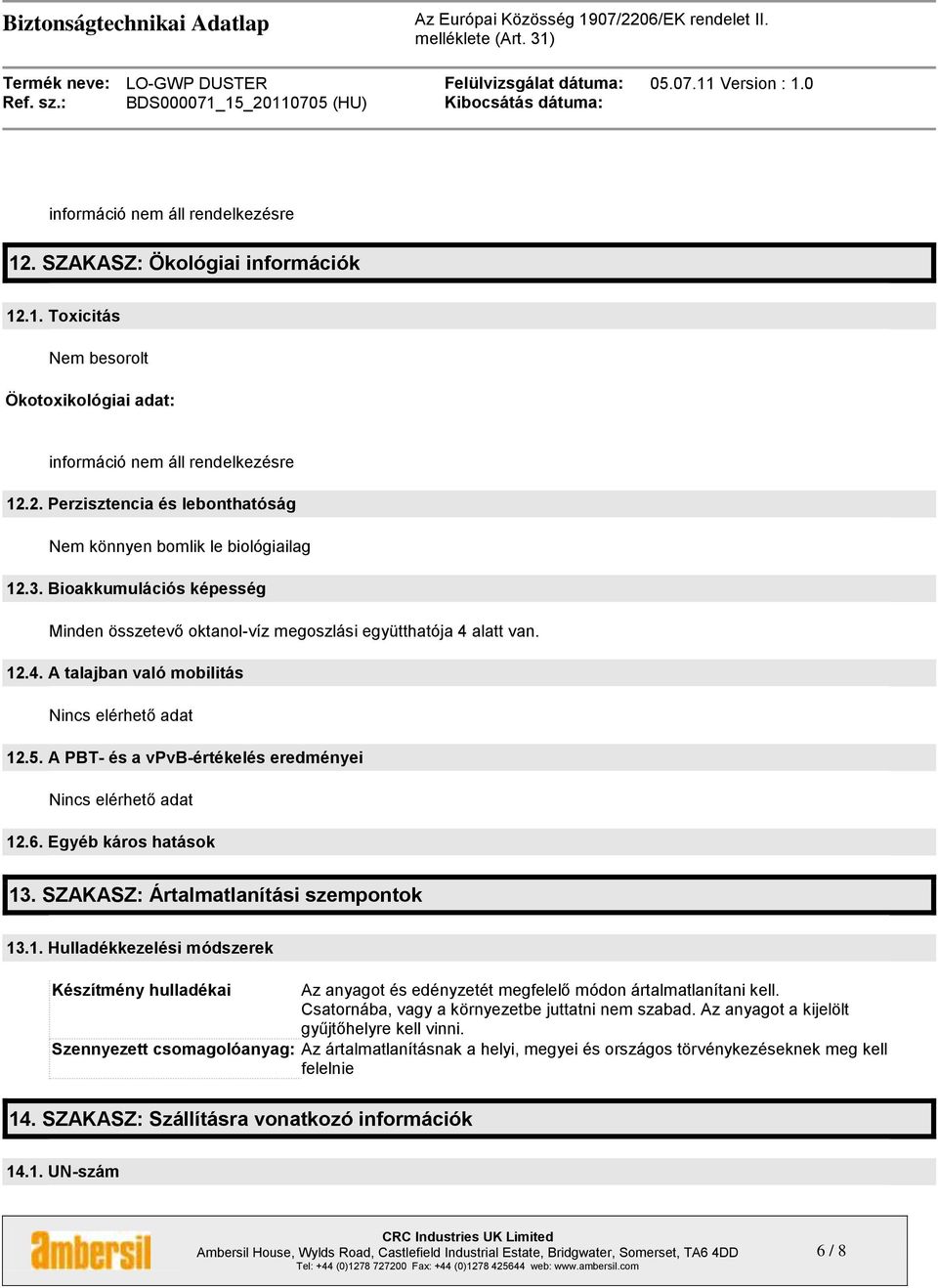 A PBT- és a vpvb-értékelés eredményei Nincs elérhető adat 12.6. Egyéb káros hatások 13. SZAKASZ: Ártalmatlanítási szempontok 13.1. Hulladékkezelési módszerek Készítmény hulladékai Az anyagot és edényzetét megfelelő módon ártalmatlanítani kell.