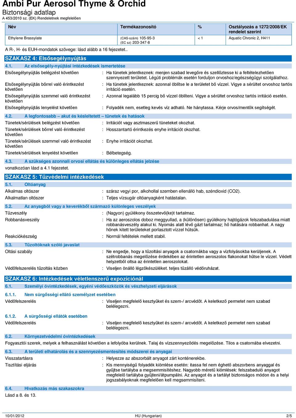 Az elsősegély-nyújtási intézkedések ismertetése Elsősegélynyújtás belégzést Elsősegélynyújtás bőrrel való érintkezést Elsősegélynyújtás szemmel való érintkezést Elsősegélynyújtás lenyelést 4.2.