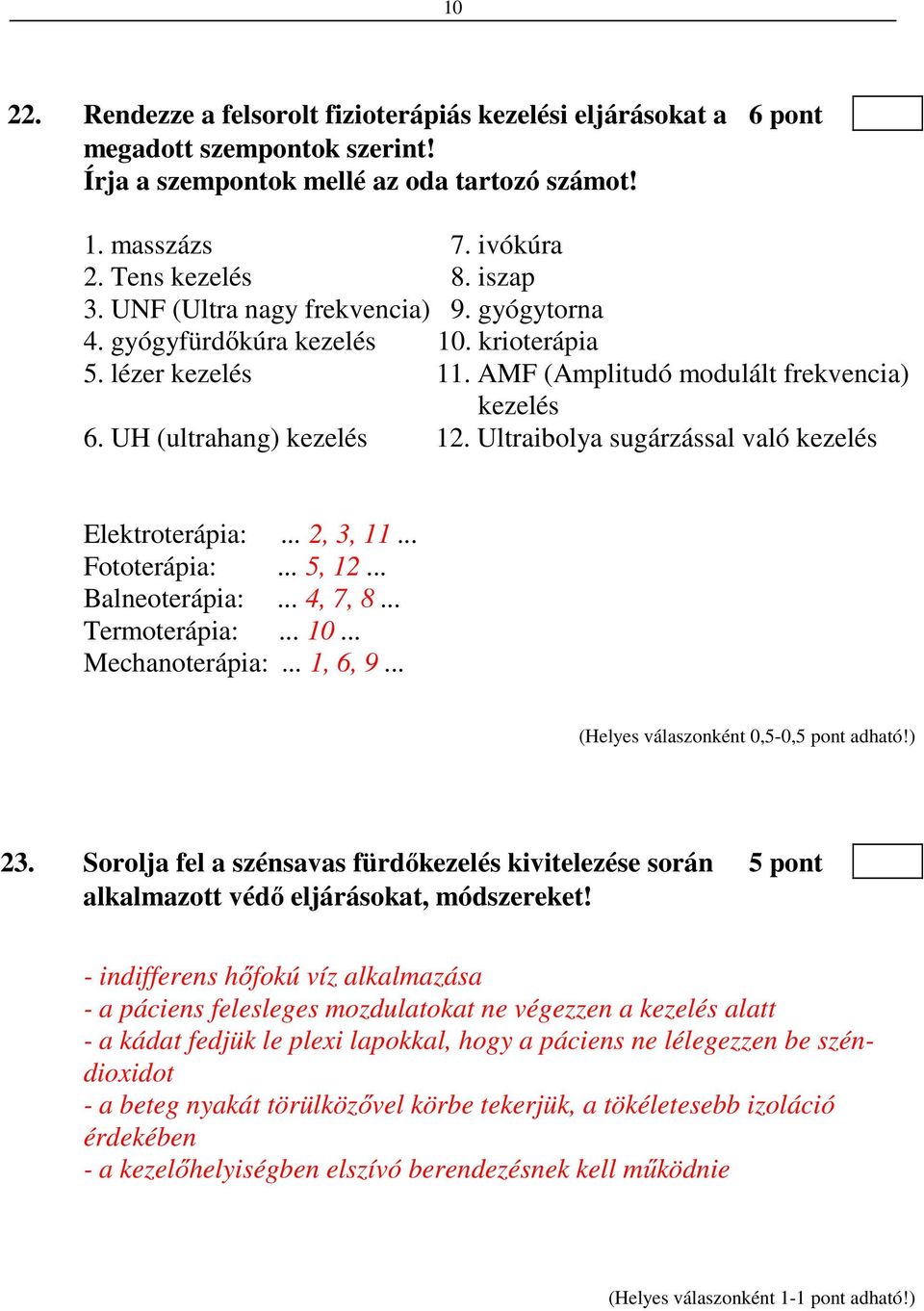 Ultraibolya sugárzással való kezelés Elektroterápia:... 2, 3, 11... Fototerápia:... 5, 12... Balneoterápia:... 4, 7, 8... Termoterápia:... 10... Mechanoterápia:... 1, 6, 9... 23.