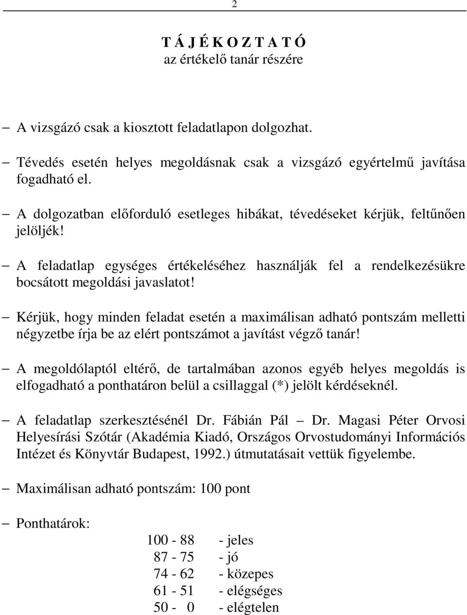 Kérjük, hogy minden feladat esetén a maximálisan adható pontszám melletti négyzetbe írja be az elért pontszámot a javítást végző tanár!