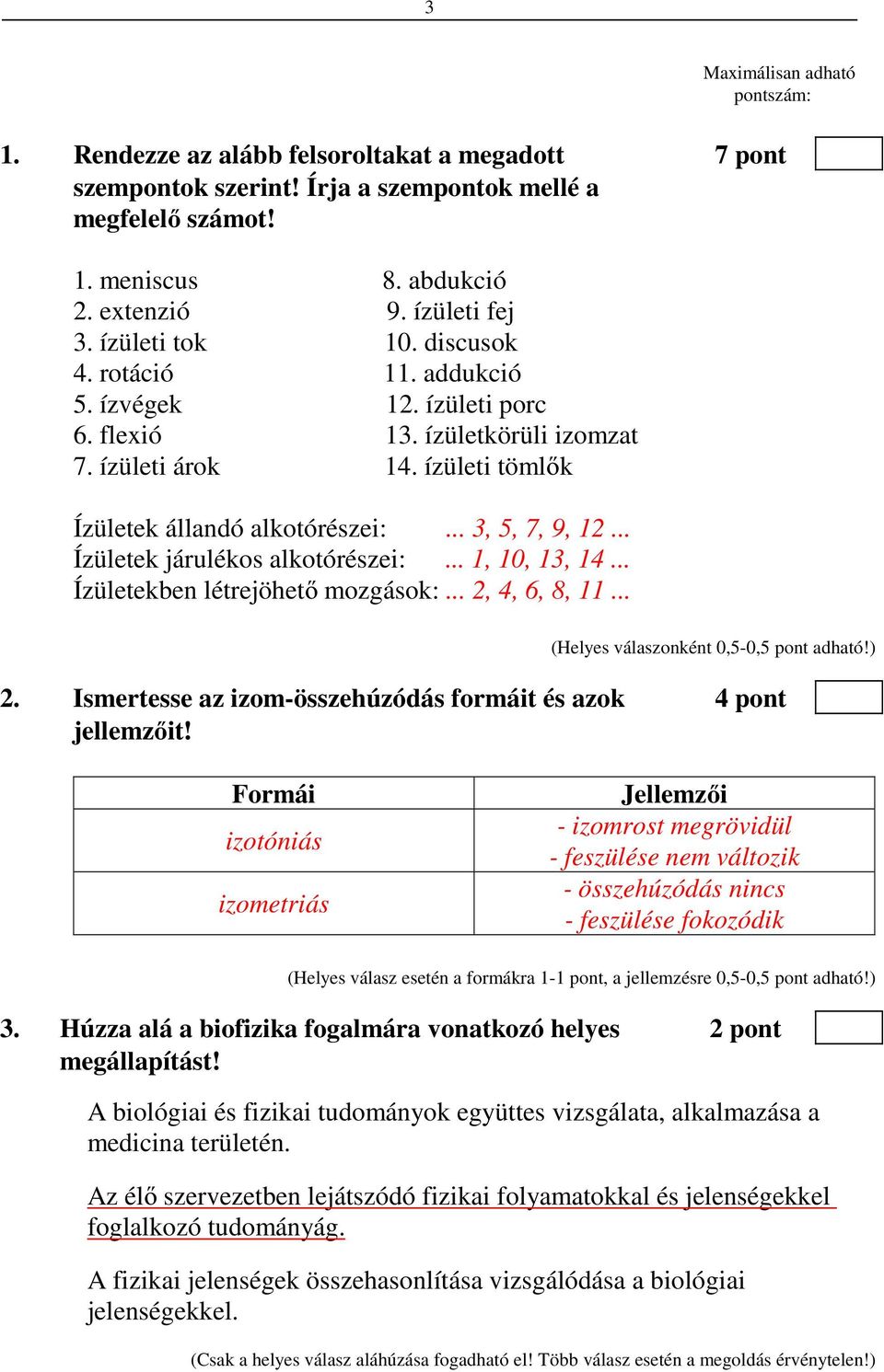 .. 3, 5, 7, 9, 12... Ízületek járulékos alkotórészei:... 1, 10, 13, 14... Ízületekben létrejöhető mozgások:... 2, 4, 6, 8, 11... 2. Ismertesse az izom-összehúzódás formáit és azok 4 pont jellemzőit!