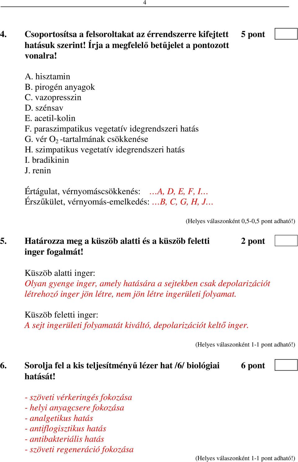 renin Értágulat, vérnyomáscsökkenés: A, D, E, F, I Érszűkület, vérnyomás-emelkedés: B, C, G, H, J 5. Határozza meg a küszöb alatti és a küszöb feletti 2 pont inger fogalmát!