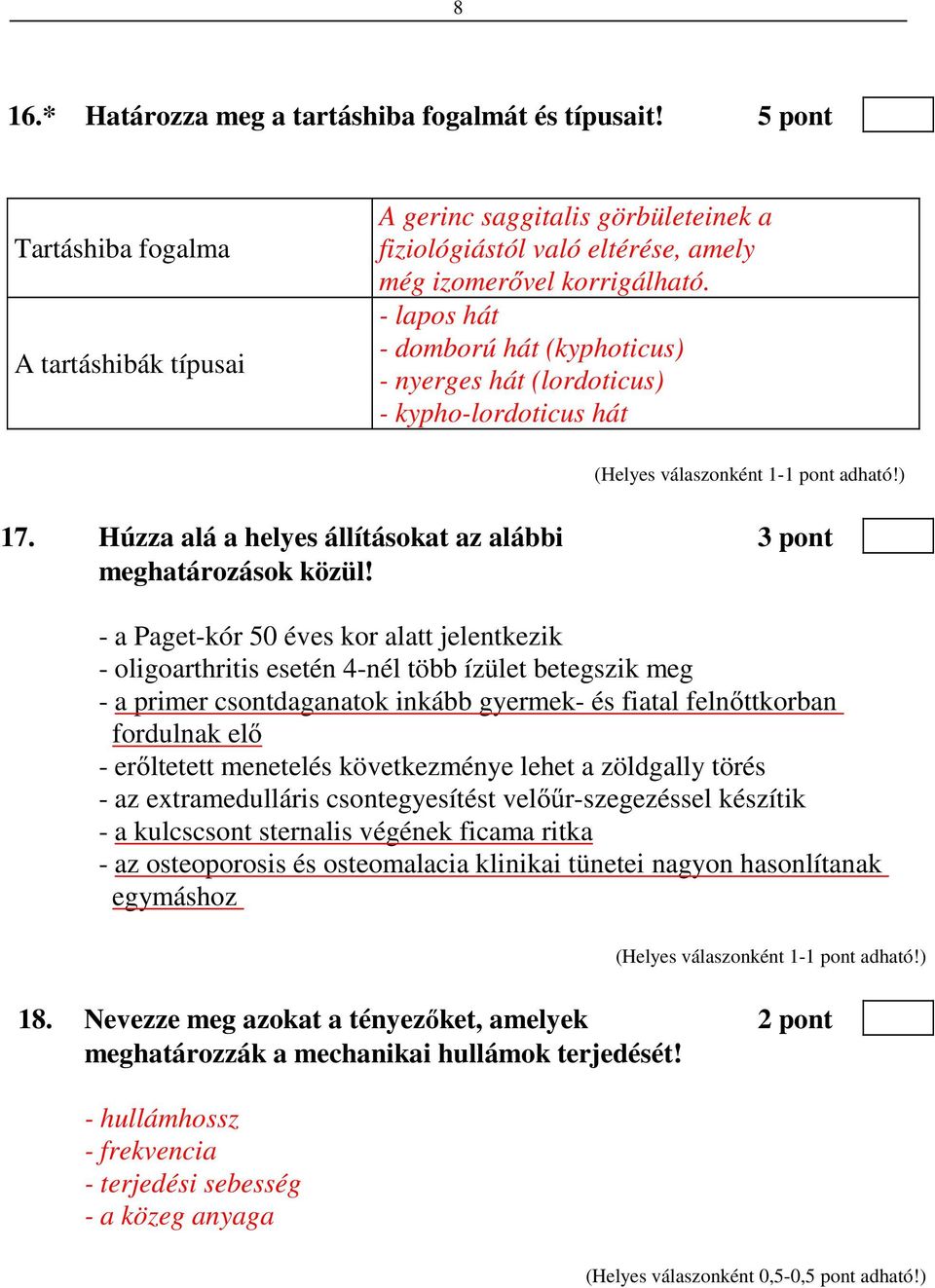 - lapos hát - domború hát (kyphoticus) - nyerges hát (lordoticus) - kypho-lordoticus hát 17. Húzza alá a helyes állításokat az alábbi 3 pont meghatározások közül!