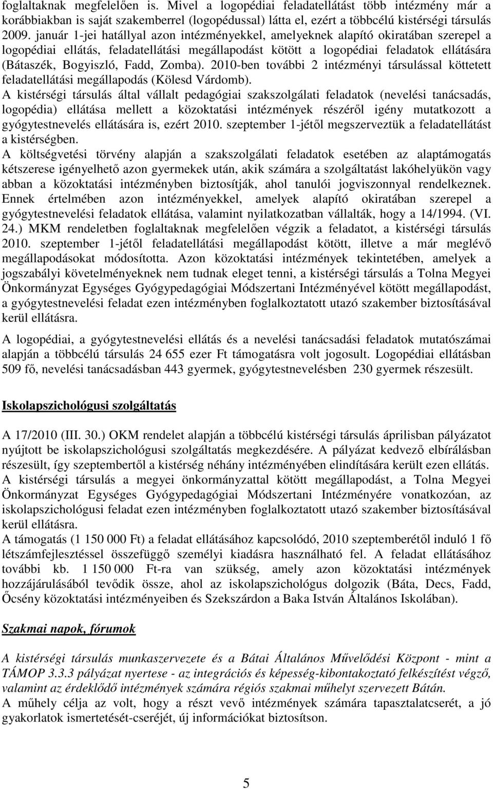 Fadd, Zomba). 2010-ben további 2 intézményi társulással köttetett feladatellátási megállapodás (Kölesd Várdomb).