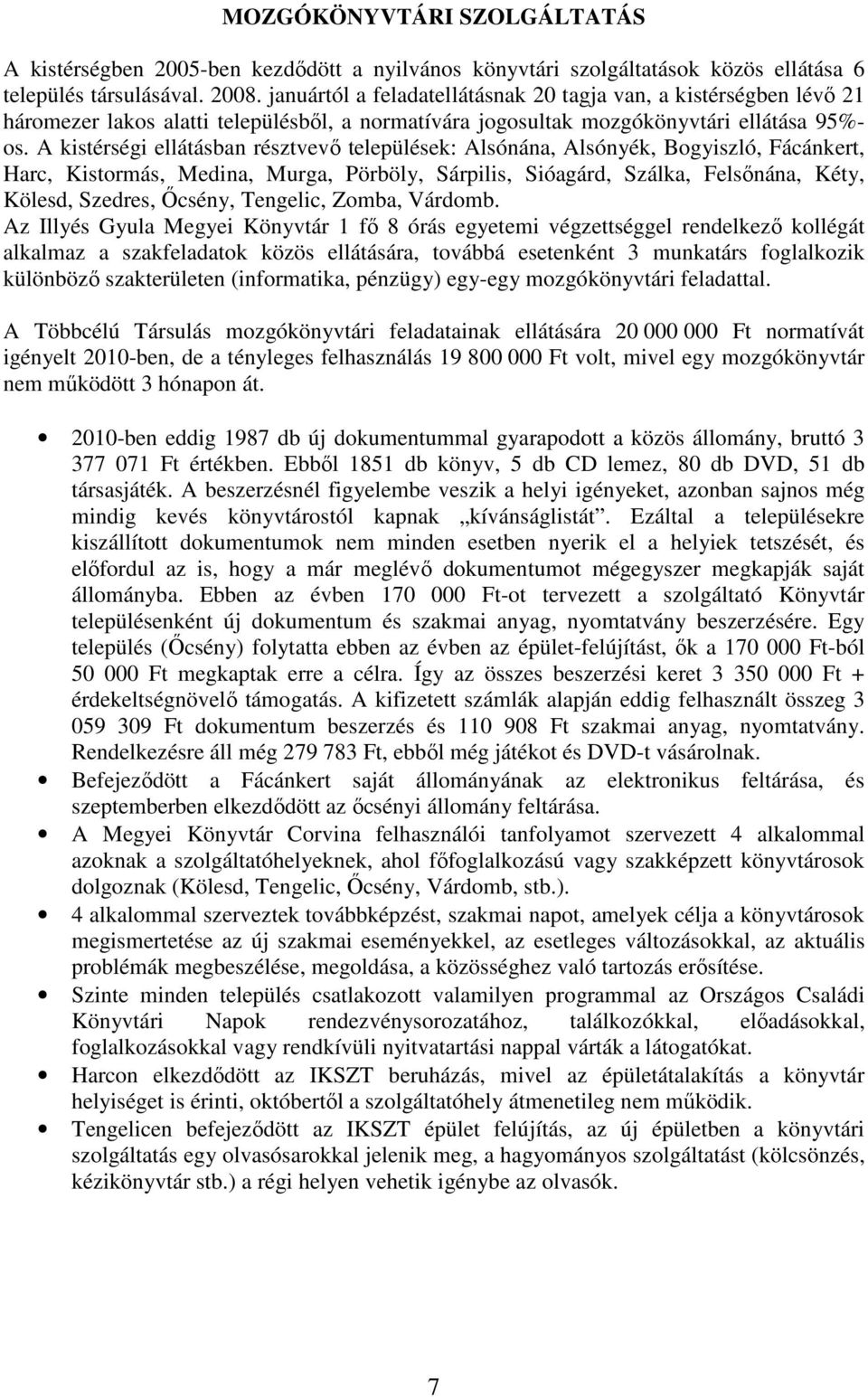 A kistérségi ellátásban résztvevı települések: Alsónána, Alsónyék, Bogyiszló, Fácánkert, Harc, Kistormás, Medina, Murga, Pörböly, Sárpilis, Sióagárd, Szálka, Felsınána, Kéty, Kölesd, Szedres, İcsény,