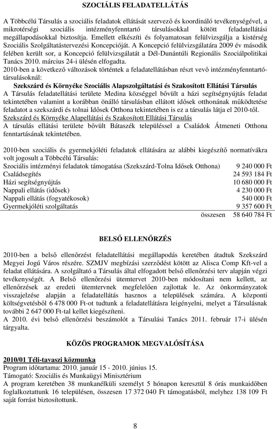 A Koncepció felülvizsgálatára 2009 év második felében került sor, a Koncepció felülvizsgálatát a Dél-Dunántúli Regionális Szociálpolitikai Tanács 2010. március 24-i ülésén elfogadta.