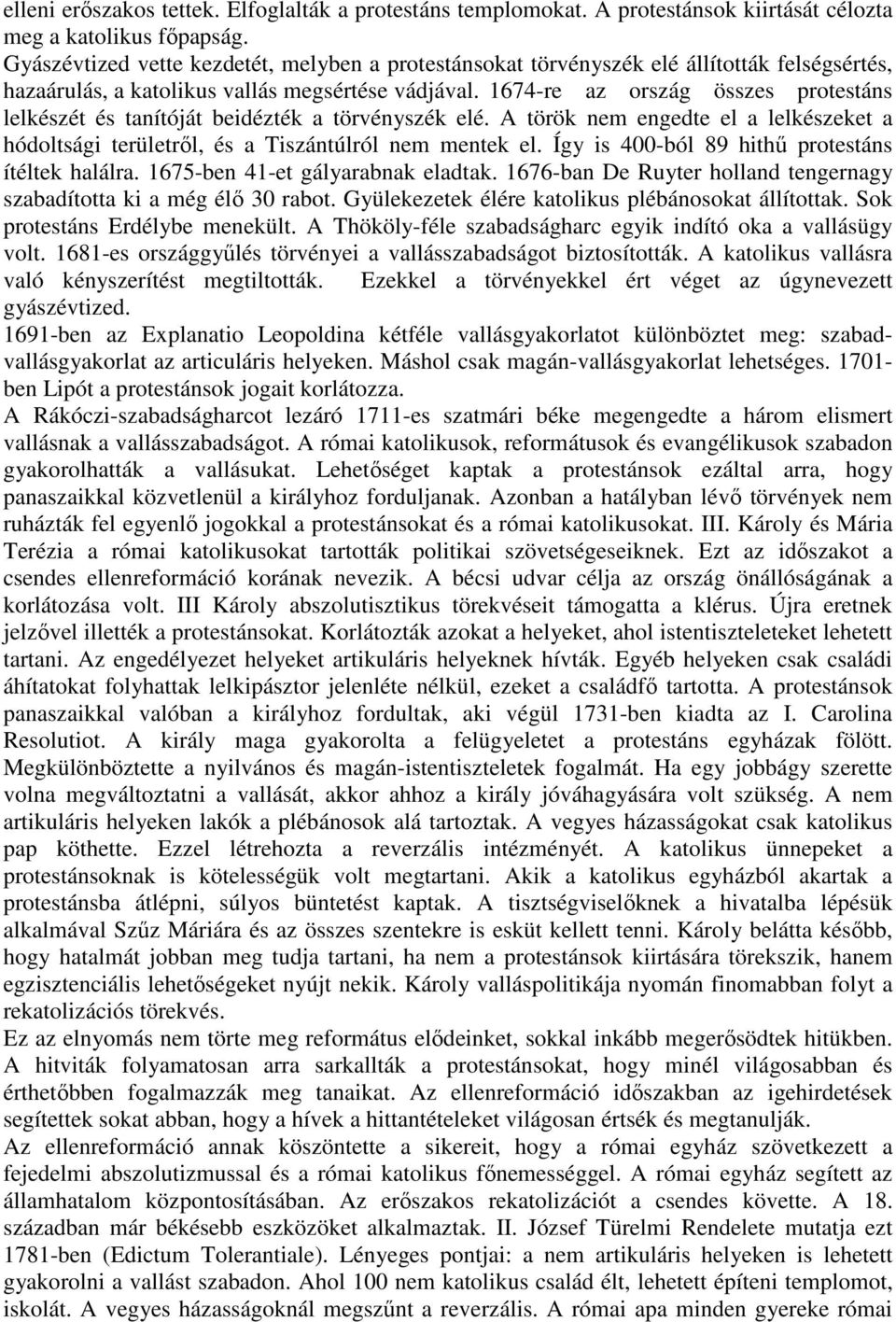 1674-re az ország összes protestáns lelkészét és tanítóját beidézték a törvényszék elé. A török nem engedte el a lelkészeket a hódoltsági területről, és a Tiszántúlról nem mentek el.