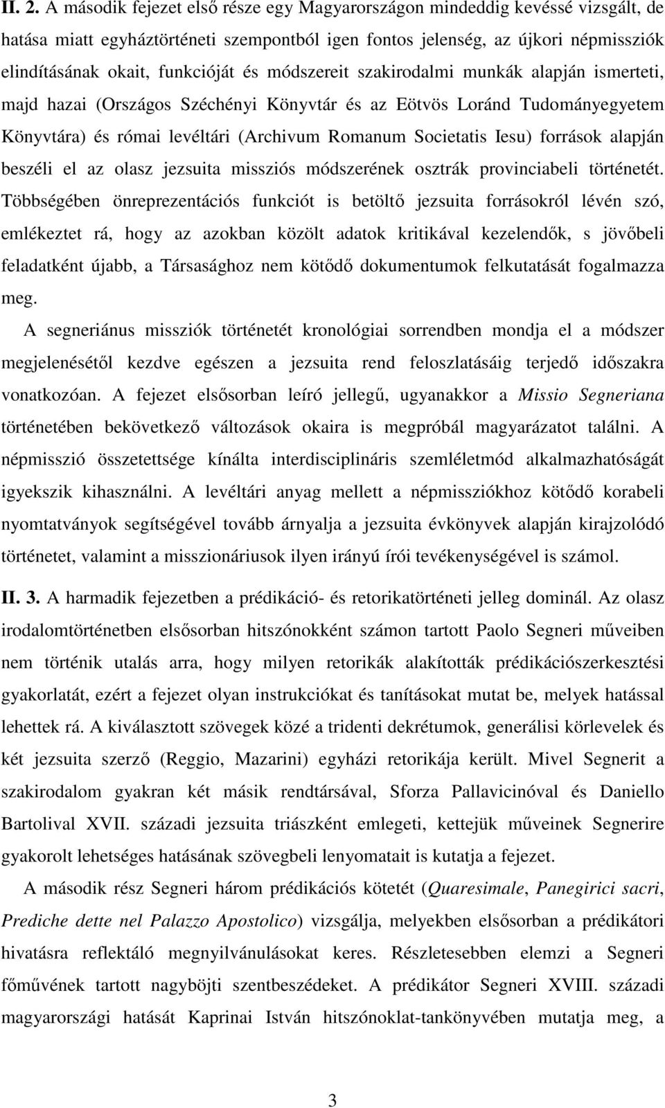 módszereit szakirodalmi munkák alapján ismerteti, majd hazai (Országos Széchényi Könyvtár és az Eötvös Loránd Tudományegyetem Könyvtára) és római levéltári (Archivum Romanum Societatis Iesu) források