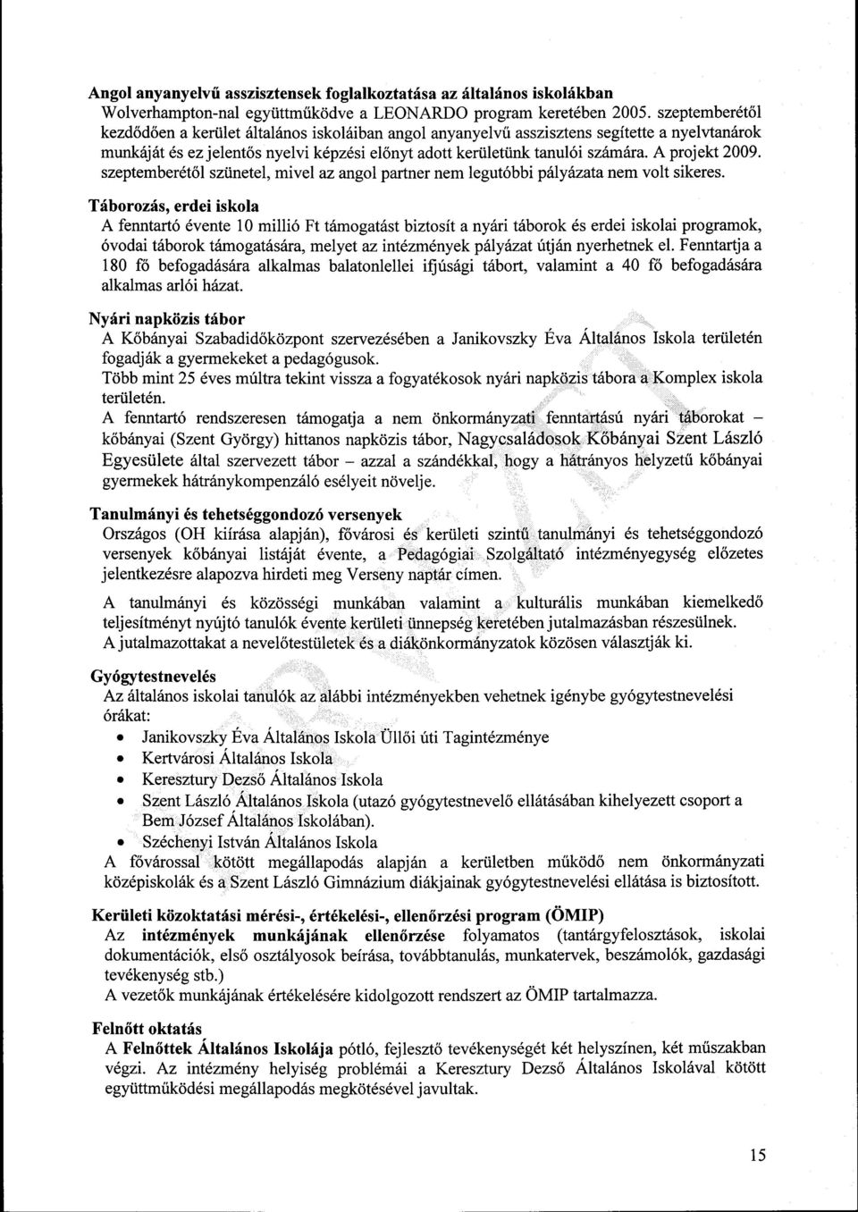 A projekt 2009. szeptemberétől szünetel, mivel az angol partner nem legutóbbi pályázata nem volt sikeres.