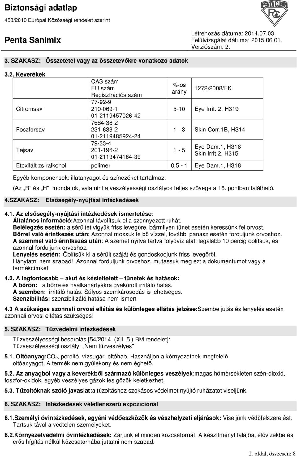 1272/2008/EK 5-10 Eye Irrit. 2, H319 1-3 Skin Corr.1B, H314 1-5 Eye Dam.1, H318 Skin Irrit.2, H315 Etoxilált zsíralkohol polimer 0,5-1 Eye Dam.