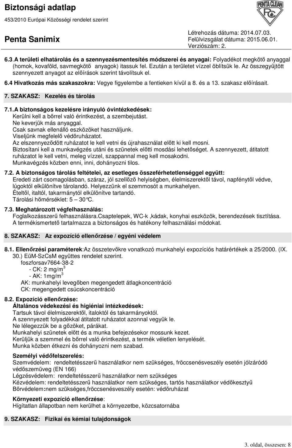 SZAKASZ: Kezelés és tárolás 7.1.A biztonságos kezelésre irányuló óvintézkedések: Kerülni kell a bırrel való érintkezést, a szembejutást. Ne keverjük más anyaggal.