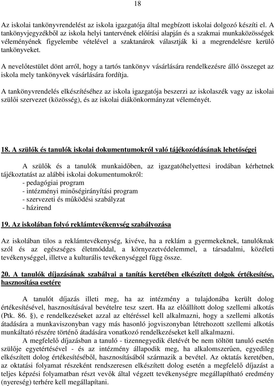 A nevelıtestület dönt arról, hogy a tartós tankönyv vásárlására rendelkezésre álló összeget az iskola mely tankönyvek vásárlására fordítja.