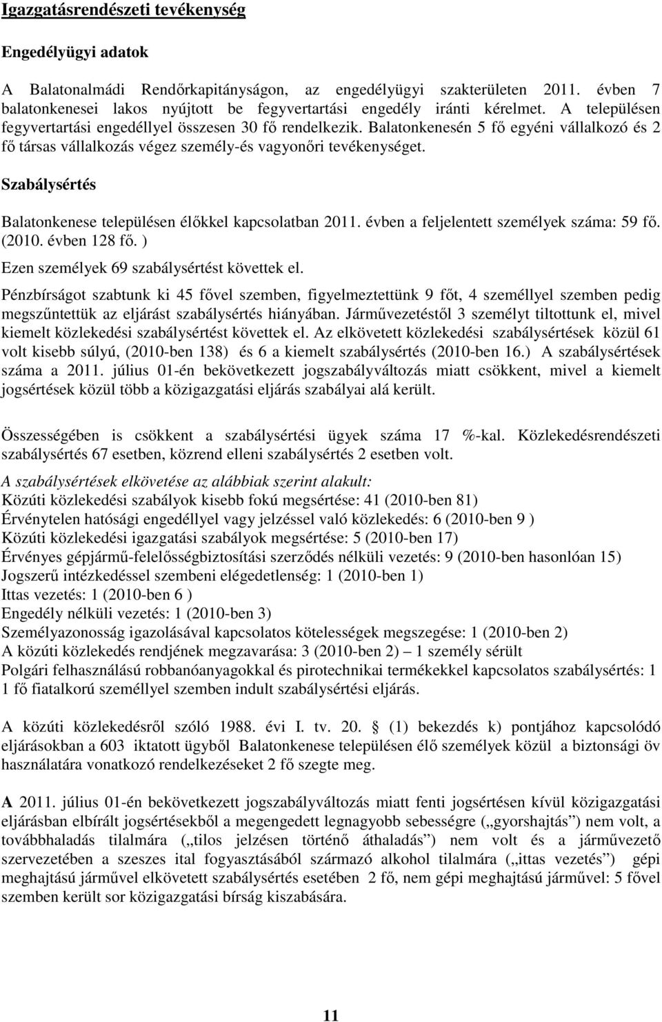 Balatonkenesén 5 fő egyéni vállalkozó és 2 fő társas vállalkozás végez személy-és vagyonőri tevékenységet. Szabálysértés Balatonkenese településen élőkkel kapcsolatban 2011.