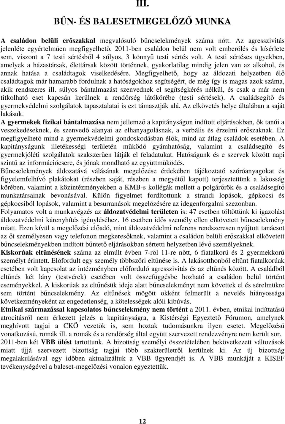 A testi sértéses ügyekben, amelyek a házastársak, élettársak között történnek, gyakorlatilag mindig jelen van az alkohol, és annak hatása a családtagok viselkedésére.