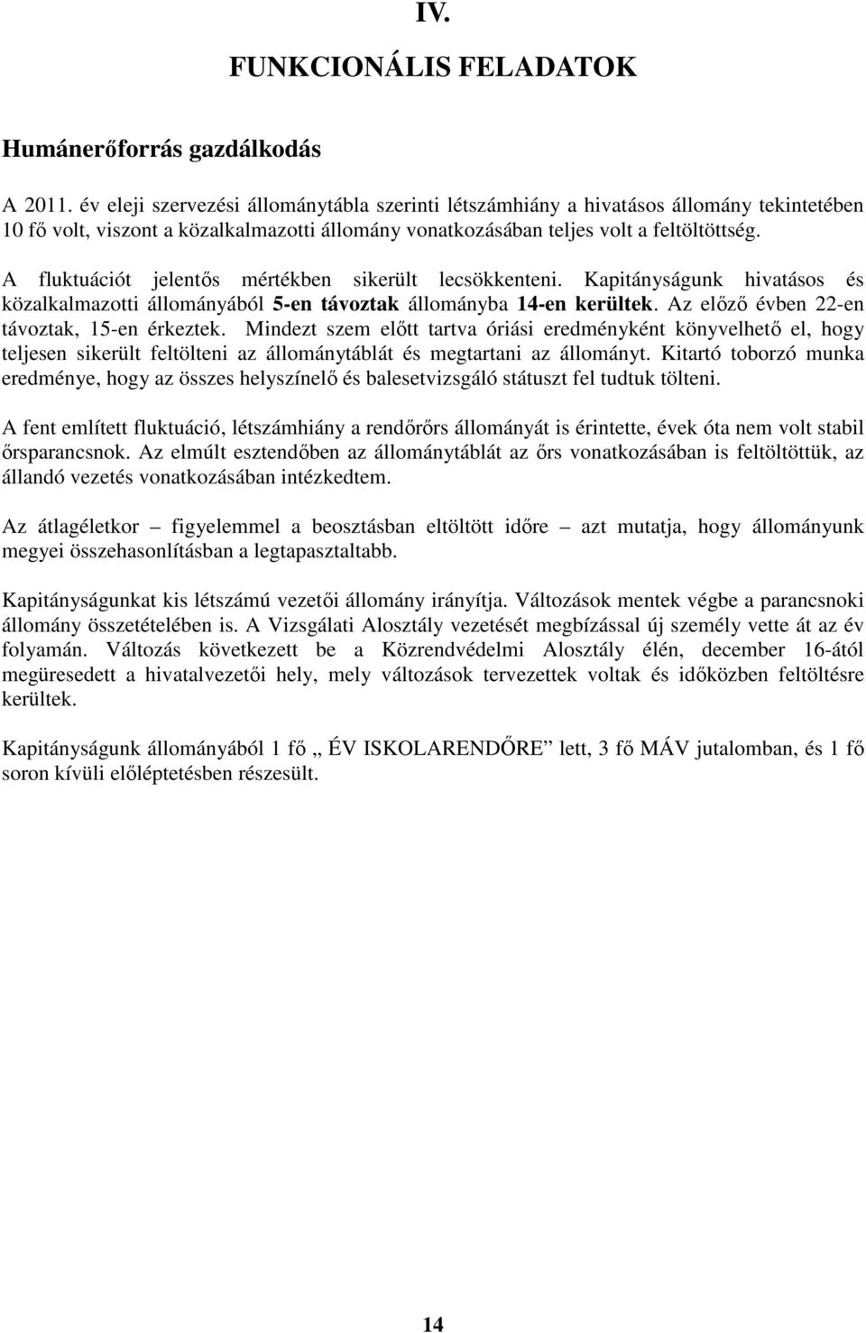 A fluktuációt jelentős mértékben sikerült lecsökkenteni. Kapitányságunk hivatásos és közalkalmazotti állományából 5-en távoztak állományba 14-en kerültek.