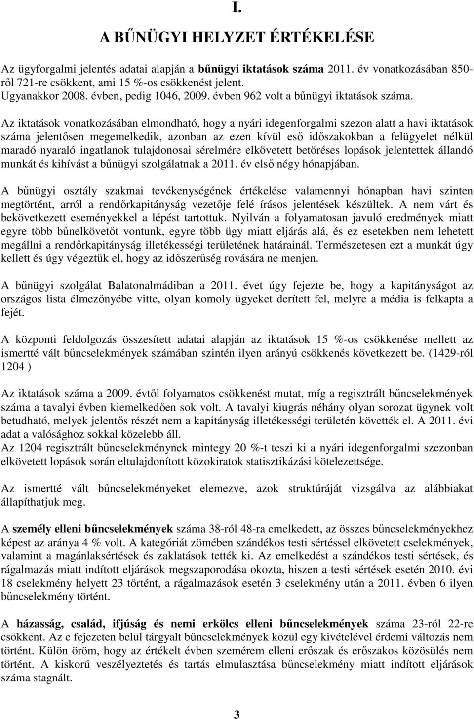 Az iktatások vonatkozásában elmondható, hogy a nyári idegenforgalmi szezon alatt a havi iktatások száma jelentősen megemelkedik, azonban az ezen kívül eső időszakokban a felügyelet nélkül maradó