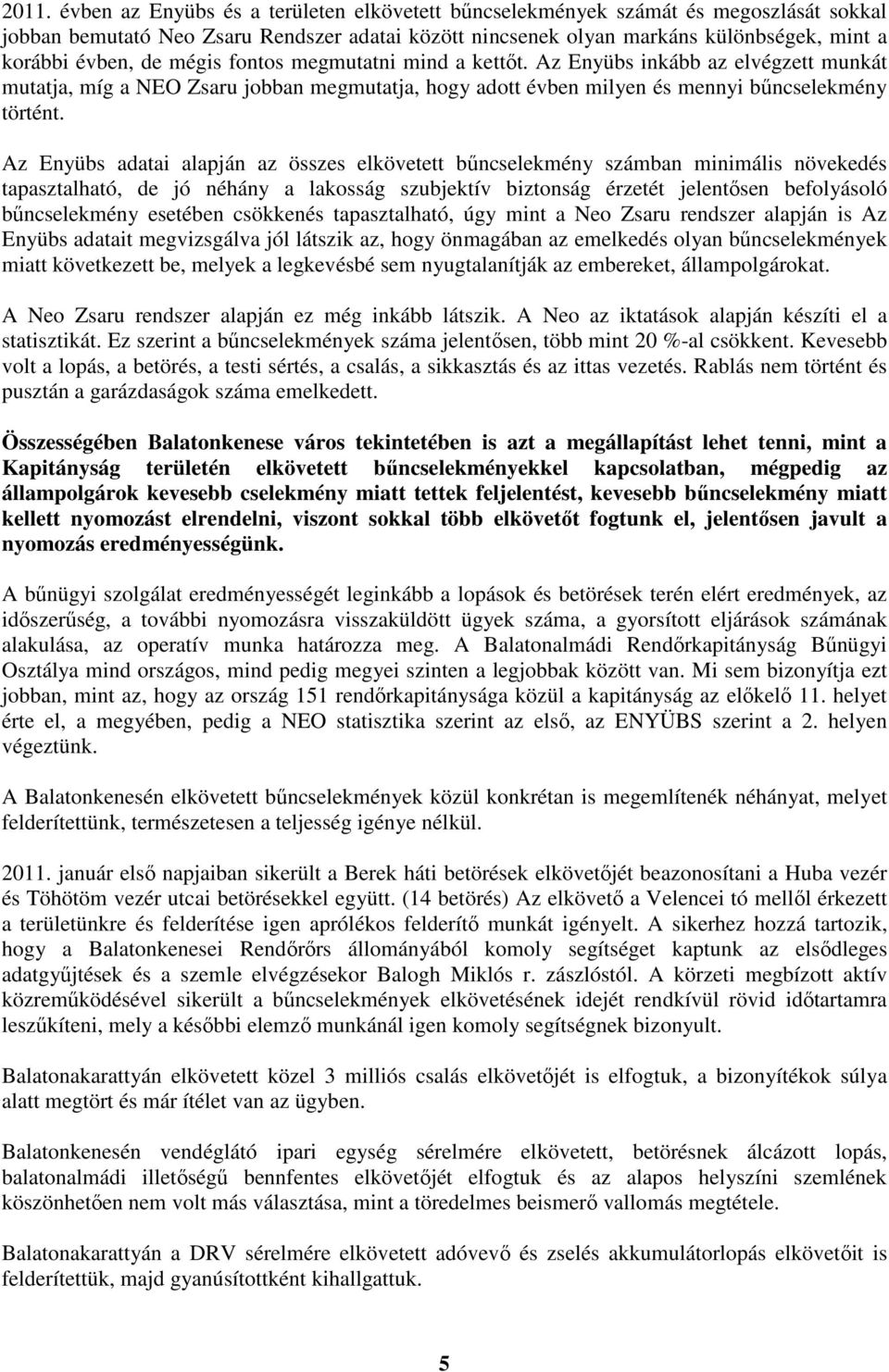 Az Enyübs adatai alapján az összes elkövetett bűncselekmény számban minimális növekedés tapasztalható, de jó néhány a lakosság szubjektív biztonság érzetét jelentősen befolyásoló bűncselekmény