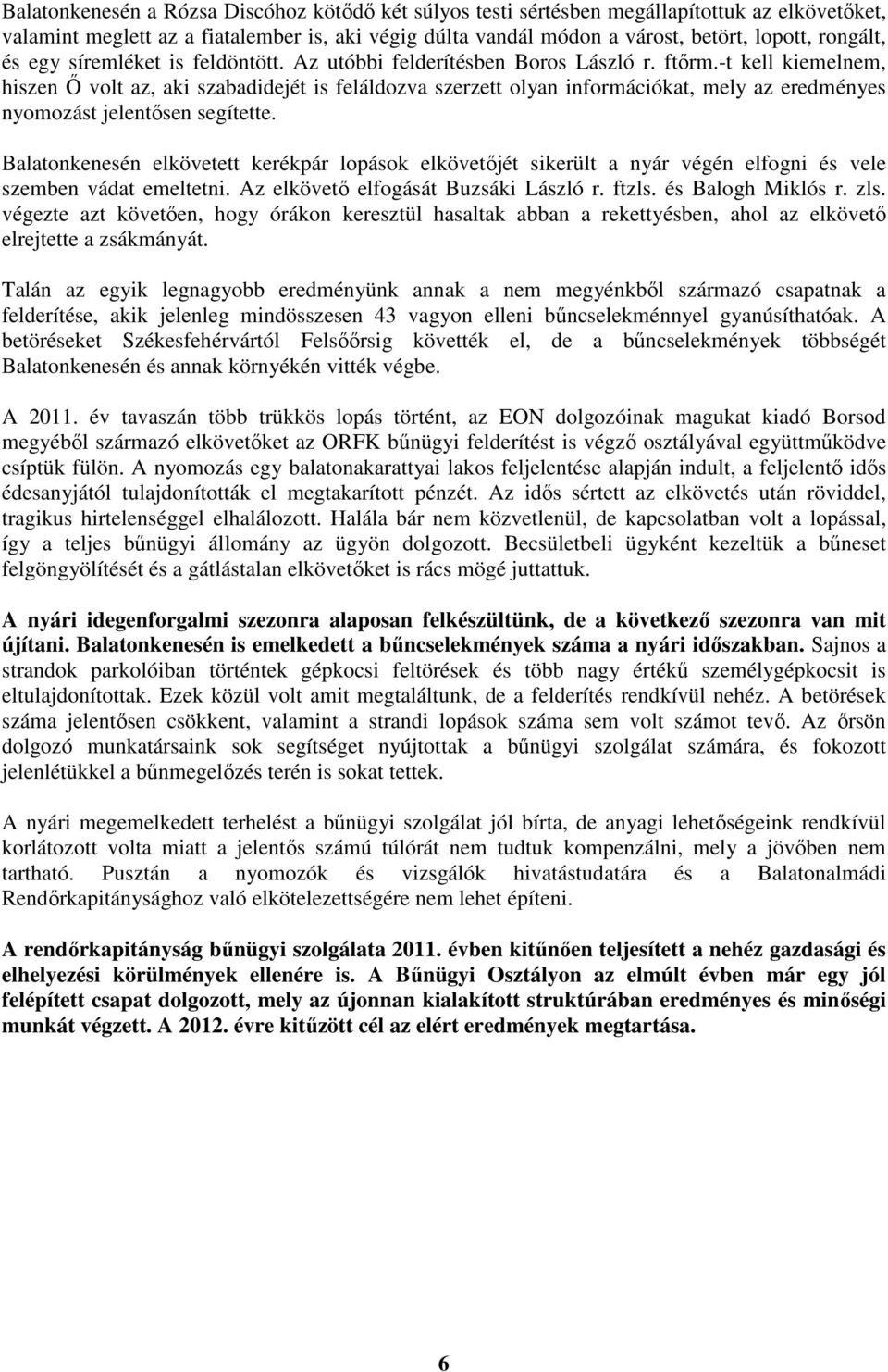 -t kell kiemelnem, hiszen Ő volt az, aki szabadidejét is feláldozva szerzett olyan információkat, mely az eredményes nyomozást jelentősen segítette.