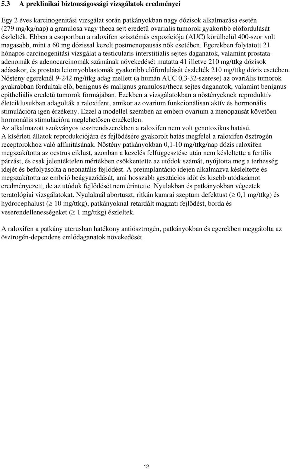 Ebben a csoportban a raloxifen szisztémás expozíciója (AUC) körülbelül 400-szor volt magasabb, mint a 60 mg dózissal kezelt postmenopausás nők esetében.