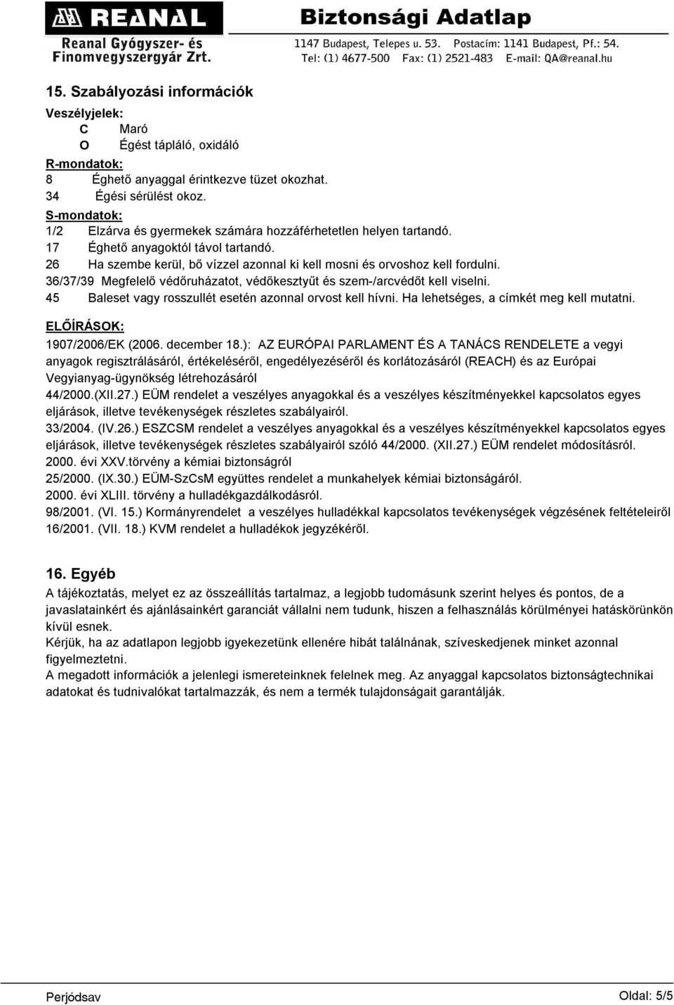 36/37/39 Megfelelő védőruházatot, védőkesztyűt és szem-/arcvédőt kell viselni. 45 Baleset vagy rosszullét esetén azonnal orvost kell hívni. Ha lehetséges, a címkét meg kell mutatni.