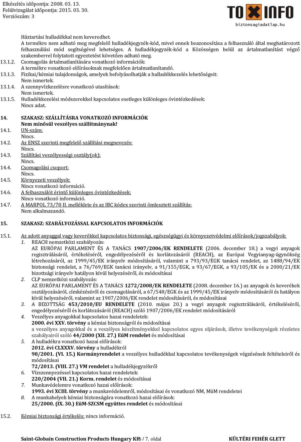 Csomagolás ártalmatlanítására vonatkozó információk: A termékre vonatkozó előírásoknak megfelelően ártalmatlanítandó. 13.