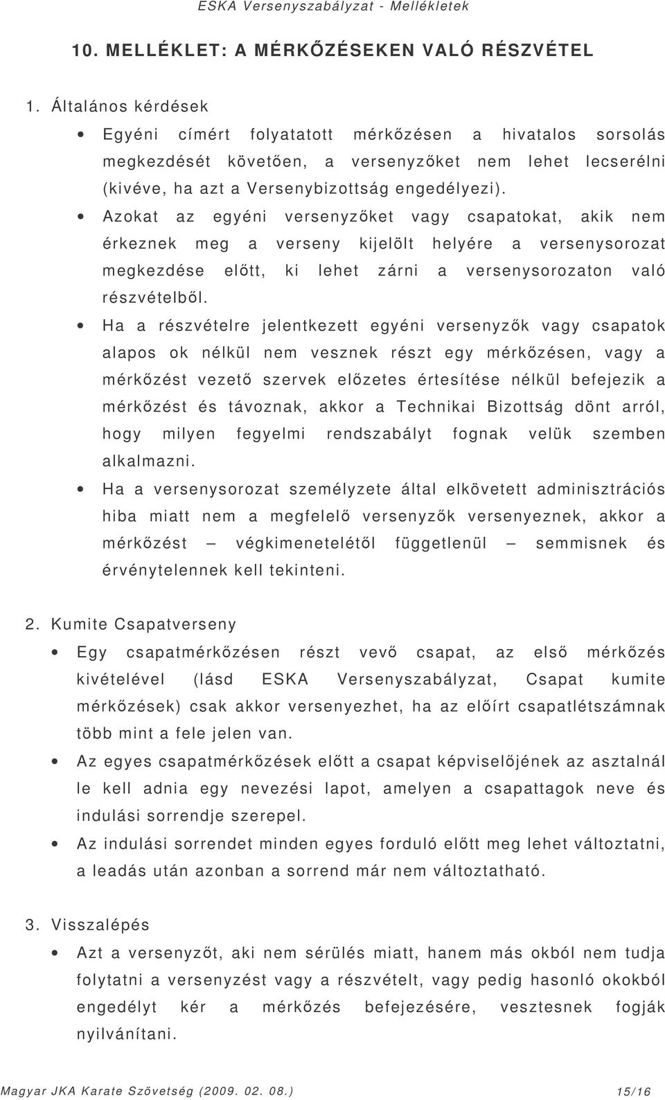 Azokat az egyéni versenyzket vagy csapatokat, akik nem érkeznek meg a verseny kijelölt helyére a versenysorozat megkezdése eltt, ki lehet zárni a versenysorozaton való részvételbl.