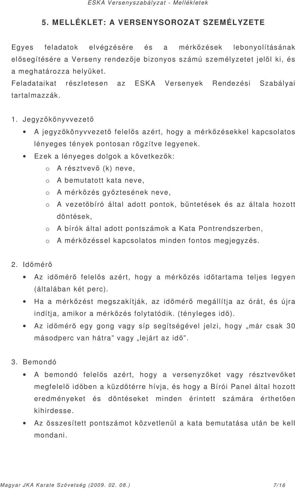 Jegyzkönyvvezet A jegyzkönyvvezet felels azért, hogy a mérkzésekkel kapcsolatos lényeges tények pontosan rögzítve legyenek.