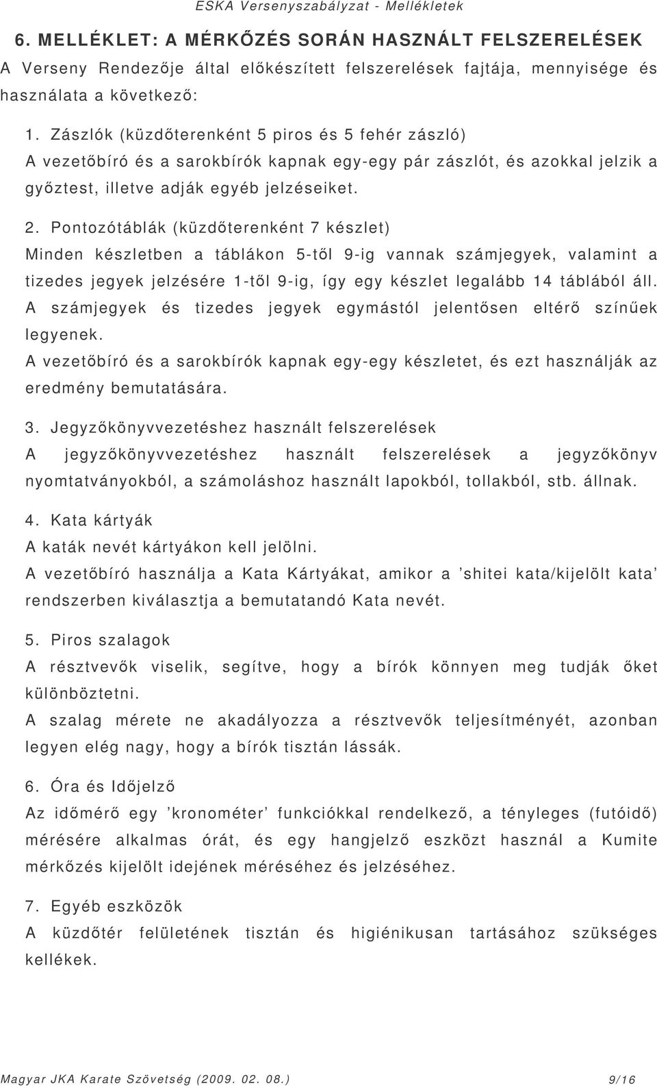 Pontozótáblák (küzdterenként 7 készlet) Minden készletben a táblákon 5-tl 9-ig vannak számjegyek, valamint a tizedes jegyek jelzésére 1-tl 9-ig, így egy készlet legalább 14 táblából áll.