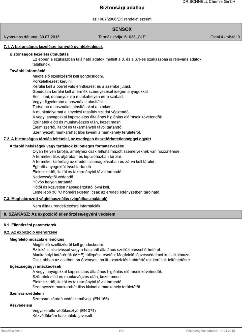 Gondosan kerülni kell a termék szennyezését idegen anyagokkal. Enni, inni, dohányozni a munkahelyen nem szabad. Vegye figyelembe a használati utasítást. Tartsa be a használati utasításokat a címkén.