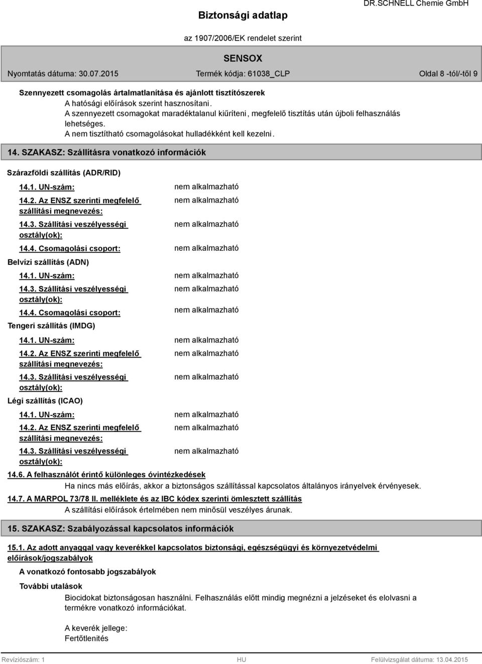 SZAKASZ: Szállításra vonatkozó információk Szárazföldi szállítás (ADR/RID) 14.1. UN-szám: 14.2. Az ENSZ szerinti megfelelő szállítási megnevezés: 14.3. Szállítási veszélyességi osztály(ok): 14.4. Csomagolási csoport: Belvízi szállítás (ADN) 14.