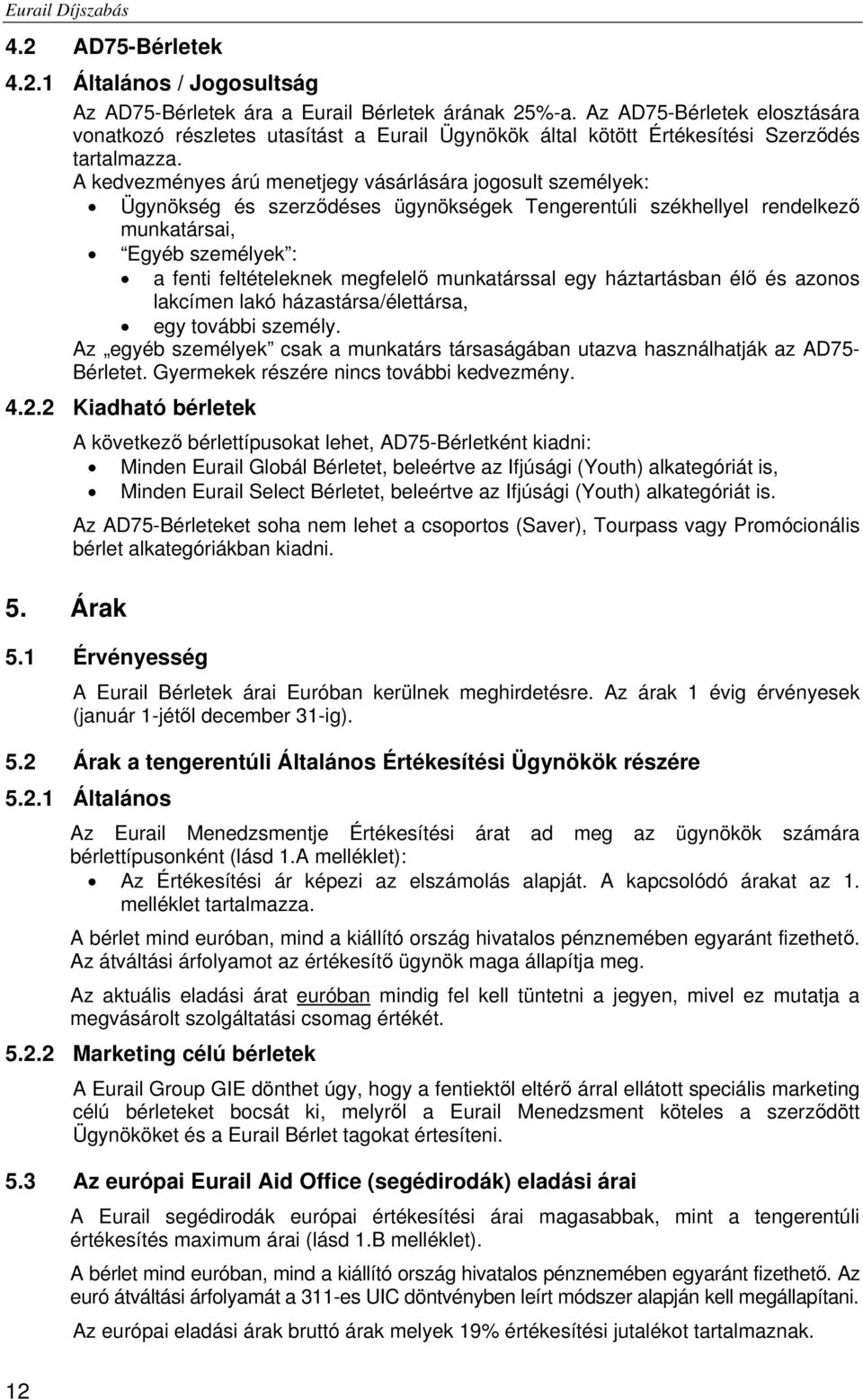 A kedvezményes árú menetjegy vásárlására jogosult személyek: Ügynökség és szerződéses ügynökségek Tengerentúli székhellyel rendelkező munkatársai, Egyéb személyek : a fenti feltételeknek megfelelő