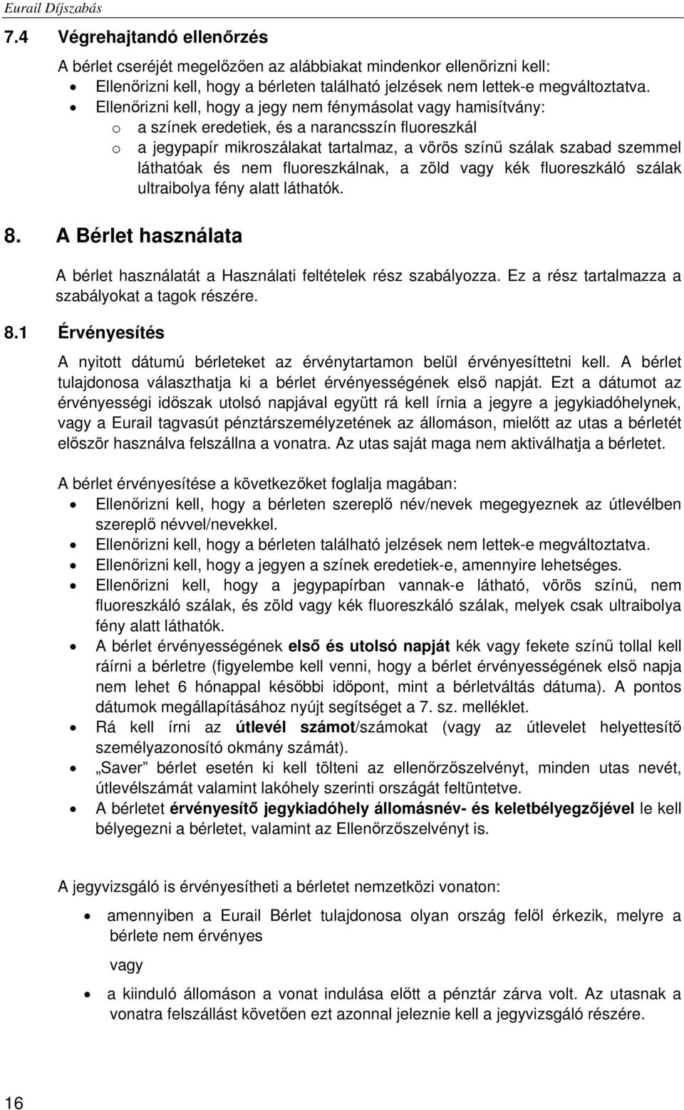 és nem fluoreszkálnak, a zöld vagy kék fluoreszkáló szálak ultraibolya fény alatt láthatók. 8. A Bérlet használata A bérlet használatát a Használati feltételek rész szabályozza.