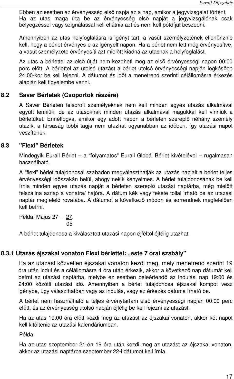 Amennyiben az utas helyfoglalásra is igényt tart, a vasút személyzetének ellenőriznie kell, hogy a bérlet érvényes-e az igényelt napon.